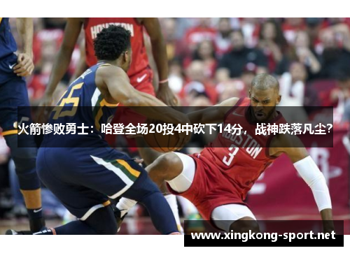 火箭惨败勇士：哈登全场20投4中砍下14分，战神跌落凡尘？