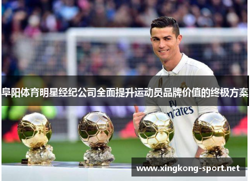 阜阳体育明星经纪公司全面提升运动员品牌价值的终极方案